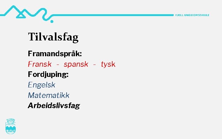 Tilvalsfag Framandspråk: Fransk - spansk - tysk Fordjuping: Engelsk Matematikk Arbeidslivsfag 