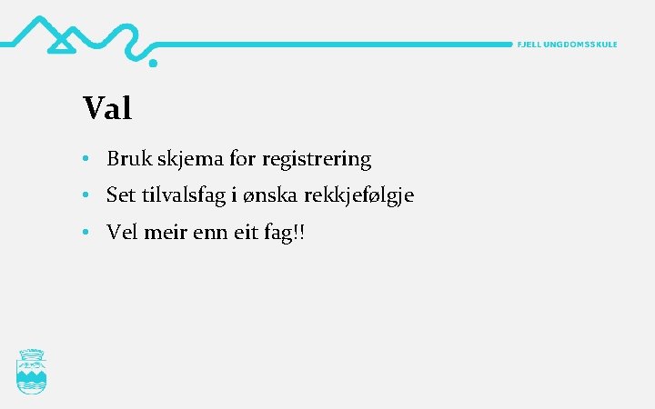 Val • Bruk skjema for registrering • Set tilvalsfag i ønska rekkjefølgje • Vel