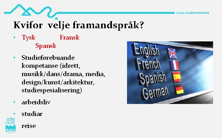 Kvifor velje framandspråk? • Tysk Fransk Spansk • Studieførebuande kompetanse (idrett, musikk/dans/drama, media, design/kunst/arkitektur,