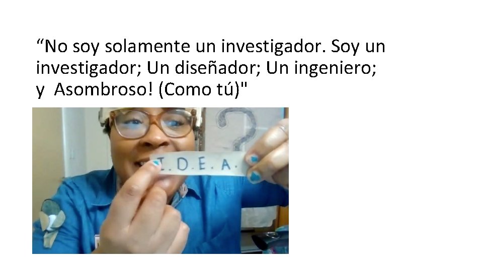 “No soy solamente un investigador. Soy un investigador; Un diseñador; Un ingeniero; y Asombroso!
