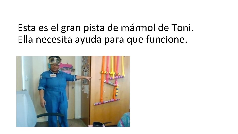 Esta es el gran pista de mármol de Toni. Ella necesita ayuda para que