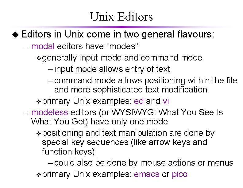 Unix Editors u Editors in Unix come in two general flavours: – modal editors