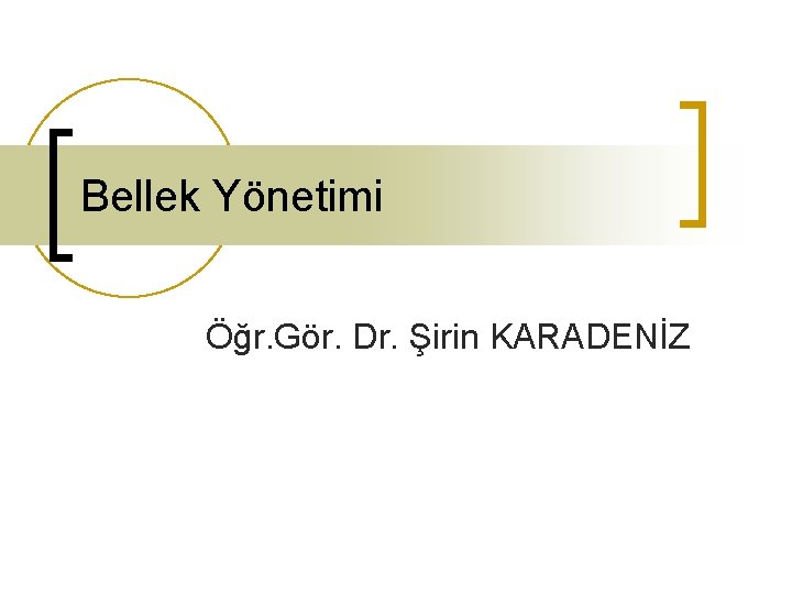 Bellek Yönetimi Öğr. Gör. Dr. Şirin KARADENİZ 