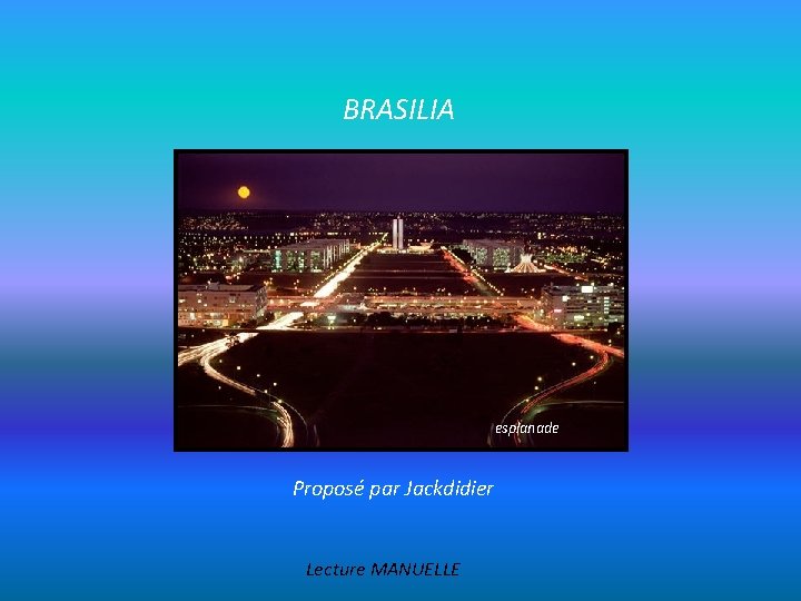 BRASILIA esplanade Proposé par Jackdidier Lecture MANUELLE 