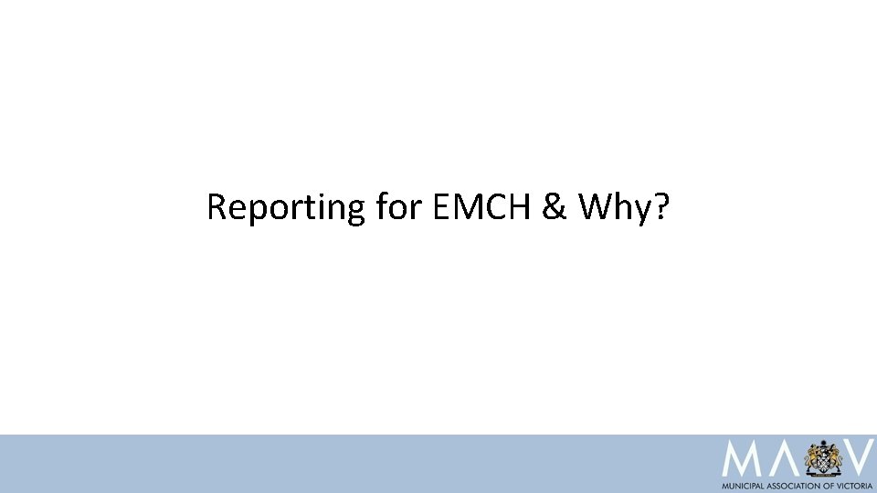 Reporting for EMCH & Why? 