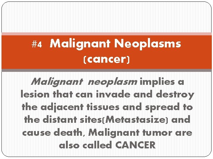 #4 Malignant Neoplasms (cancer) Malignant neoplasm implies a lesion that can invade and destroy