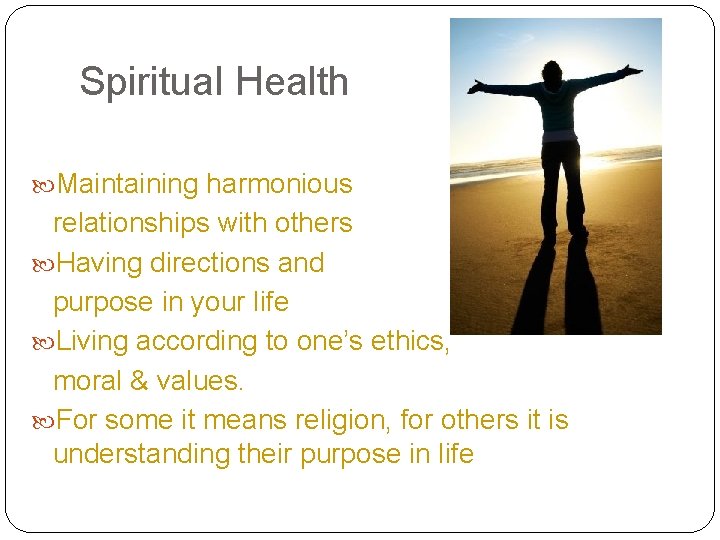 Spiritual Health Maintaining harmonious relationships with others Having directions and purpose in your life
