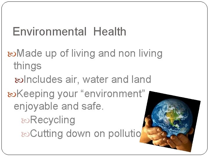 Environmental Health Made up of living and non living things Includes air, water and
