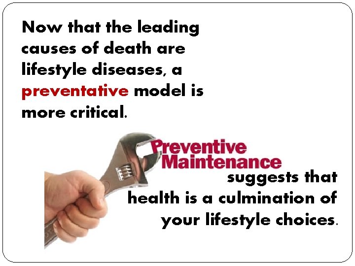 Now that the leading causes of death are lifestyle diseases, a preventative model is