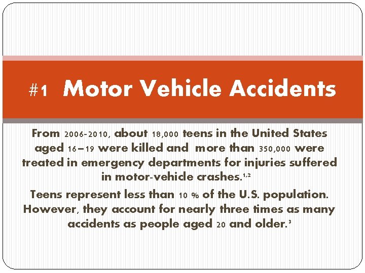 #1 Motor Vehicle Accidents From 2006 -2010, about 18, 000 teens in the United