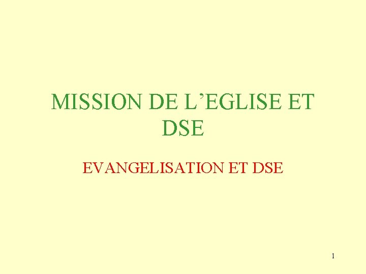 MISSION DE L’EGLISE ET DSE EVANGELISATION ET DSE 1 