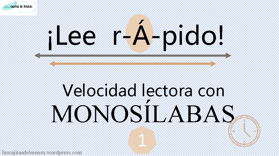 ¡Lee r-Á-pido! Velocidad lectora con MONOSÍLABAS lascajitasdebuensu. wordpress. com 1 