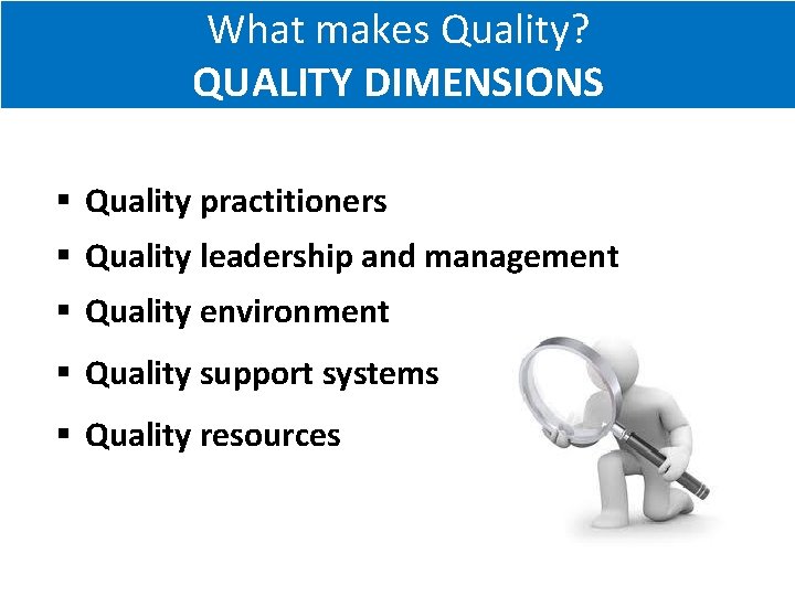 What makes Quality? QUALITY DIMENSIONS Quality practitioners Quality leadership and management Quality environment Quality