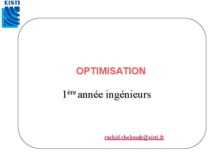 OPTIMISATION 1ère année ingénieurs rachid. chelouah@eisti. fr 