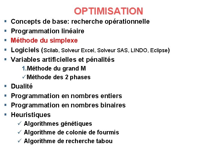 OPTIMISATION § § § Concepts de base: recherche opérationnelle Programmation linéaire Méthode du simplexe