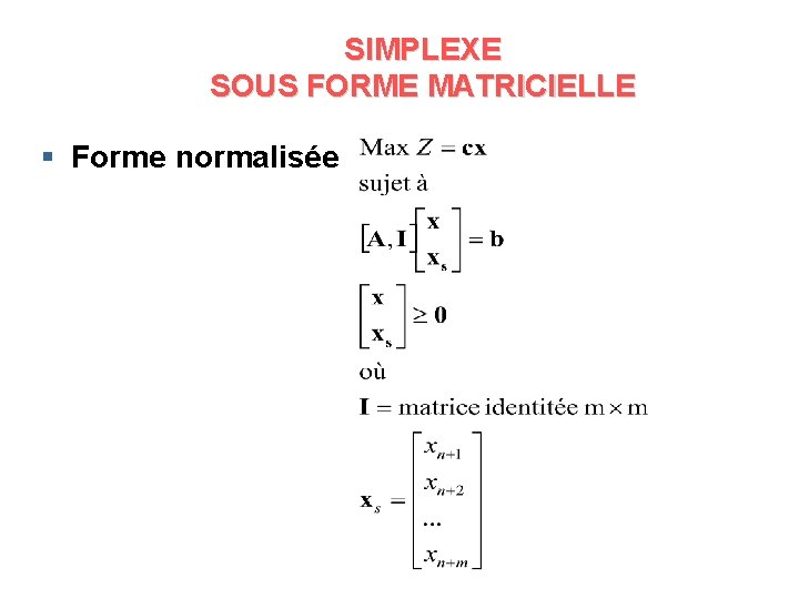 SIMPLEXE SOUS FORME MATRICIELLE § Forme normalisée 