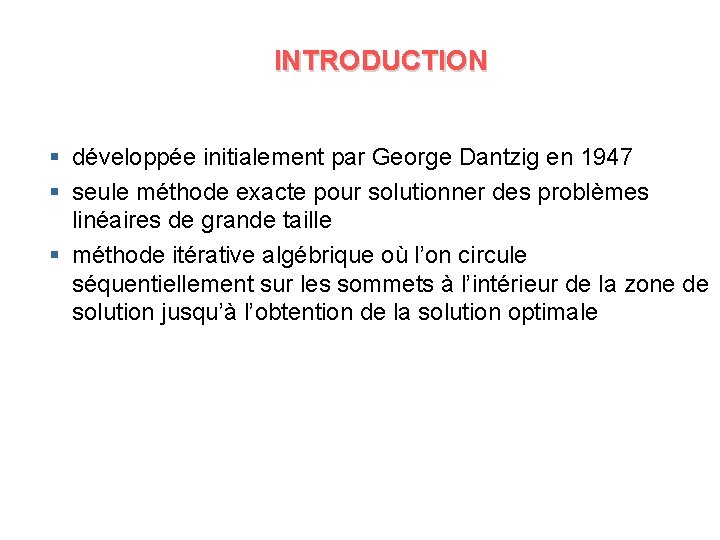 INTRODUCTION § développée initialement par George Dantzig en 1947 § seule méthode exacte pour