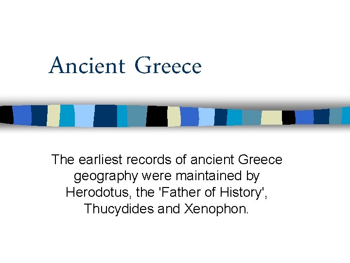 Ancient Greece The earliest records of ancient Greece geography were maintained by Herodotus, the