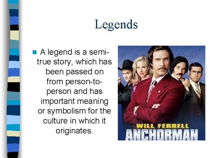 Legends n A legend is a semitrue story, which has been passed on from