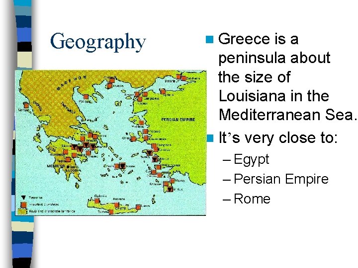 Geography n Greece is a peninsula about the size of Louisiana in the Mediterranean