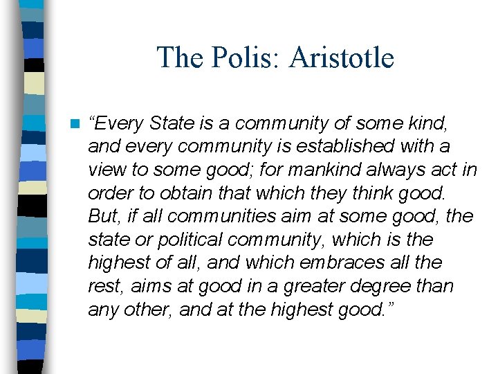 The Polis: Aristotle n “Every State is a community of some kind, and every