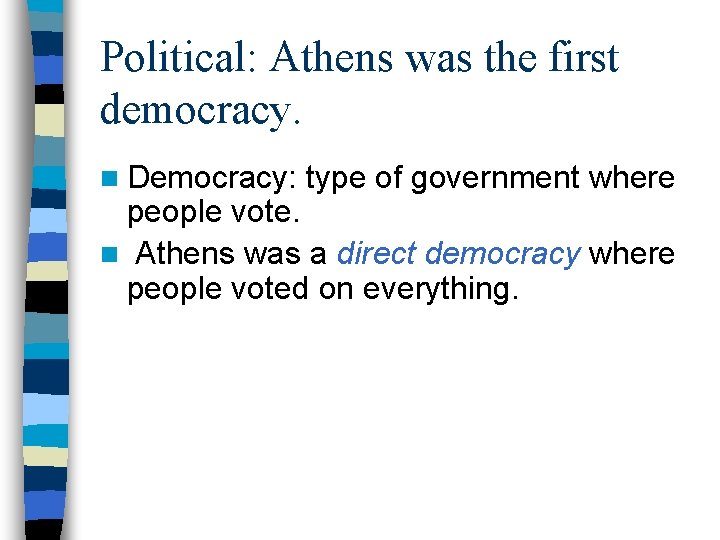 Political: Athens was the first democracy. n Democracy: type of government where people vote.