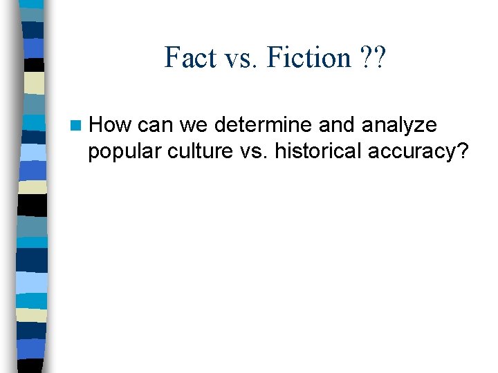 Fact vs. Fiction ? ? n How can we determine and analyze popular culture