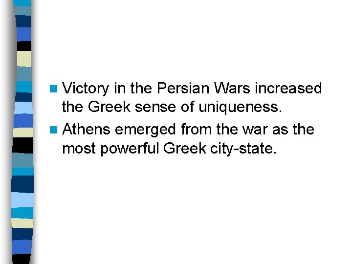 n Victory in the Persian Wars increased the Greek sense of uniqueness. n Athens