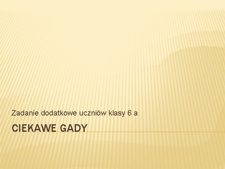 Zadanie dodatkowe uczniów klasy 6 a CIEKAWE GADY 