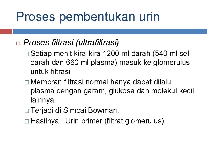 Proses pembentukan urin Proses filtrasi (ultrafiltrasi) � Setiap menit kira-kira 1200 ml darah (540