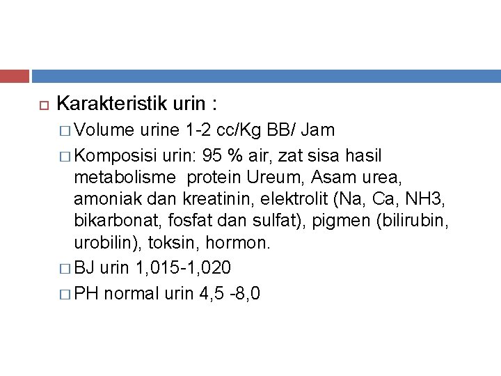  Karakteristik urin : � Volume urine 1 -2 cc/Kg BB/ Jam � Komposisi