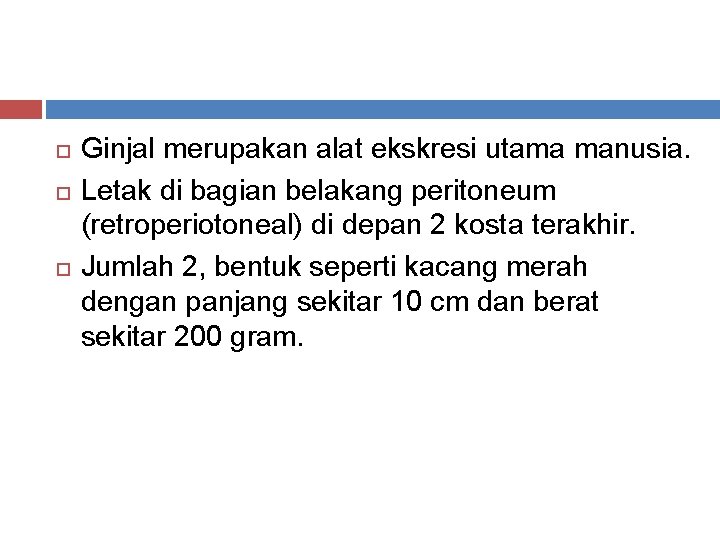  Ginjal merupakan alat ekskresi utama manusia. Letak di bagian belakang peritoneum (retroperiotoneal) di