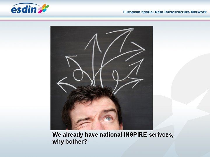 We already have national INSPIRE serivces, why bother? We already have national INSPIRE serivces, why bother?