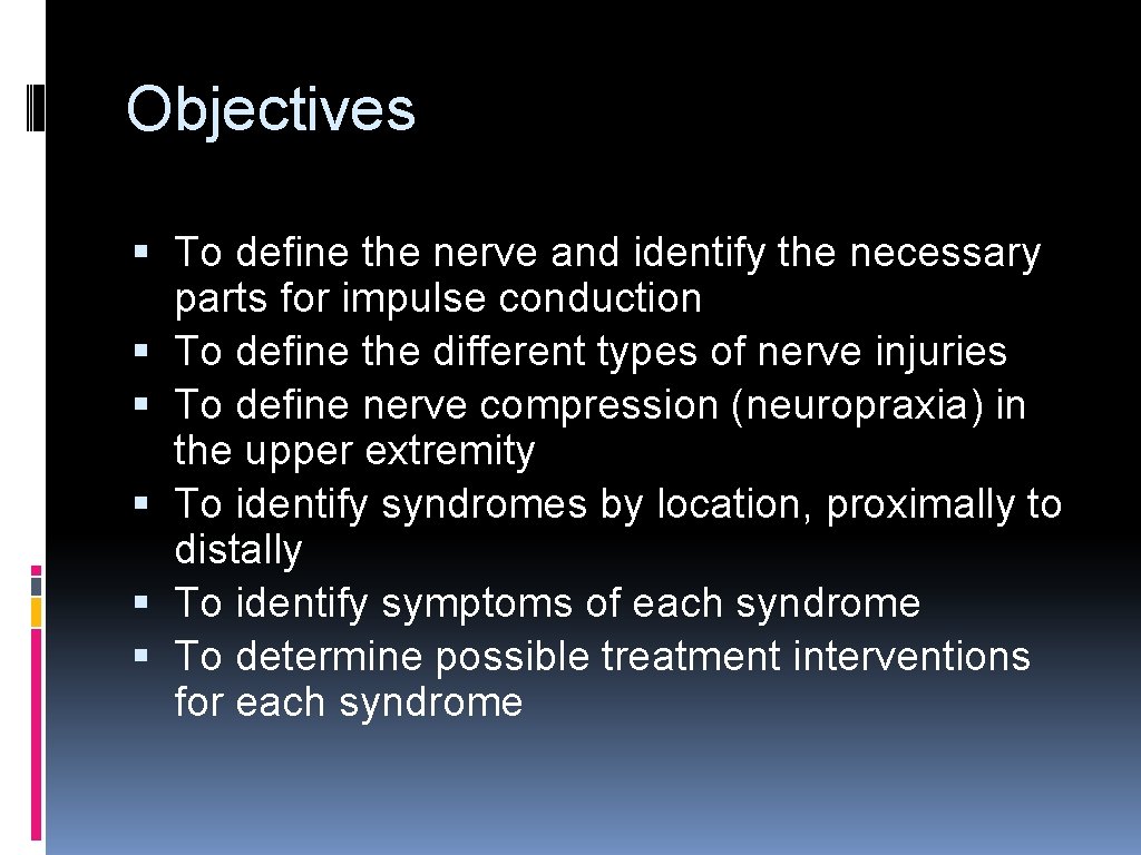 Objectives § To define the nerve and identify the necessary parts for impulse conduction