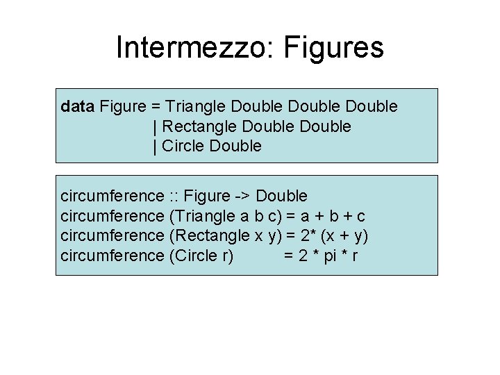 Intermezzo: Figures data Figure = Triangle Double | Rectangle Double | Circle Double circumference