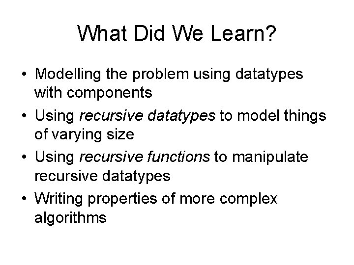 What Did We Learn? • Modelling the problem using datatypes with components • Using