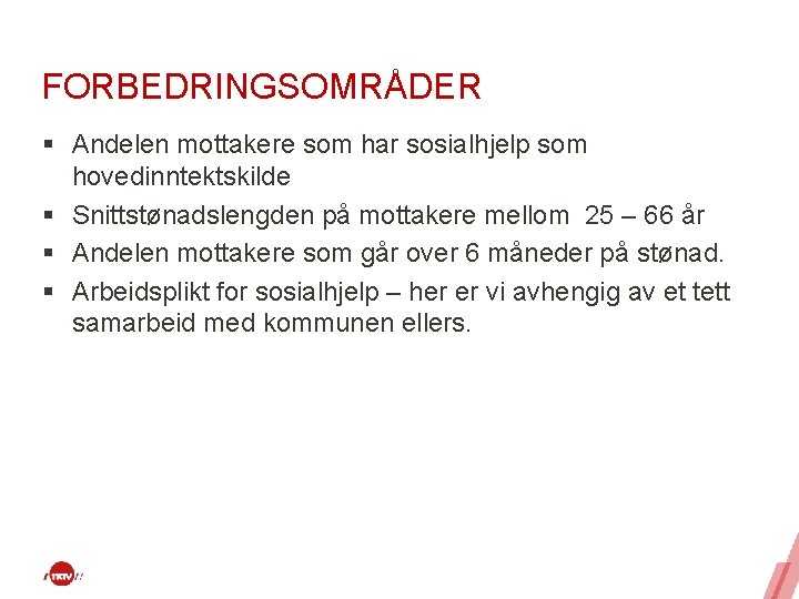 FORBEDRINGSOMRÅDER § Andelen mottakere som har sosialhjelp som hovedinntektskilde § Snittstønadslengden på mottakere mellom