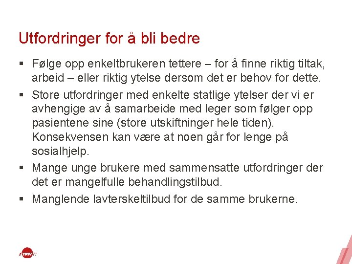 Utfordringer for å bli bedre § Følge opp enkeltbrukeren tettere – for å finne