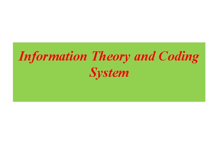 Information Theory and Coding System Information Theory and Coding System