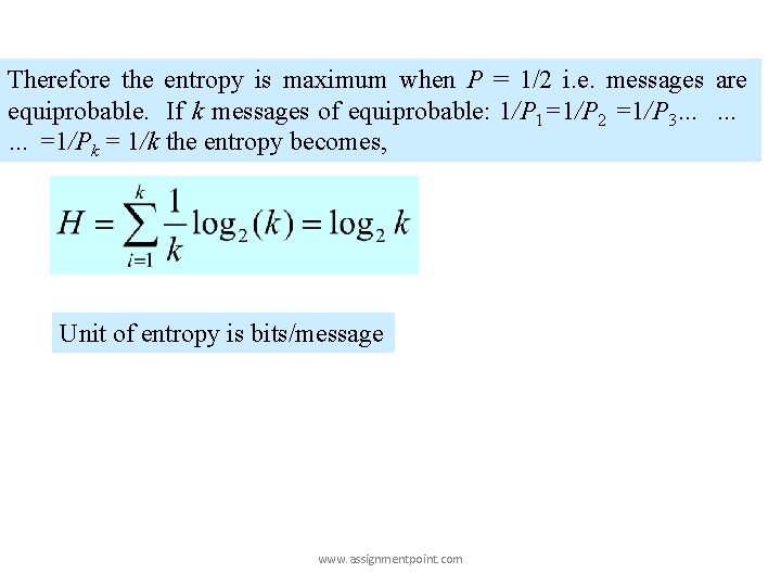 Therefore the entropy is maximum when P = 1/2 i. e. messages are equiprobable. Therefore the entropy is maximum when P = 1/2 i. e. messages are equiprobable.