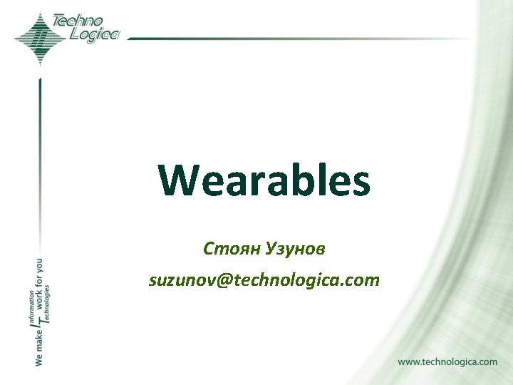 Wearables Стоян Узунов suzunov@technologica. com 