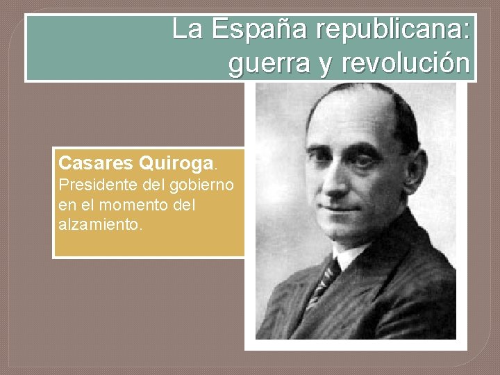 La España republicana: guerra y revolución Casares Quiroga. Presidente del gobierno en el momento