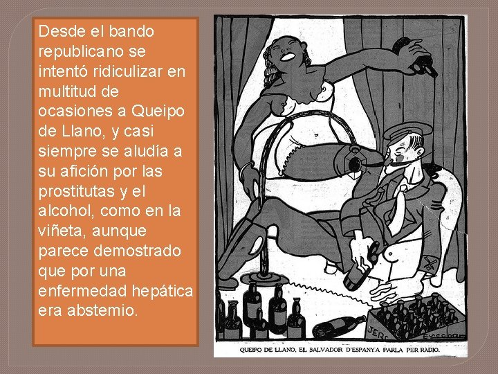 Desde el bando republicano se intentó ridiculizar en multitud de ocasiones a Queipo de