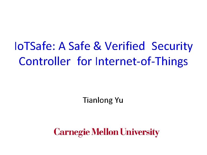 Io. TSafe: A Safe & Verified Security Controller for Internet-of-Things Tianlong Yu 