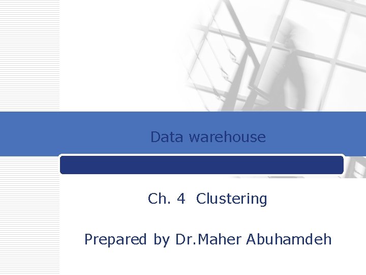 Data warehouse Ch. 4 Clustering Prepared by Dr. Maher Abuhamdeh 