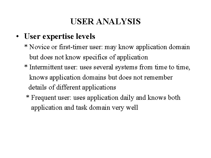 USER ANALYSIS • User expertise levels * Novice or first-timer user: may know application