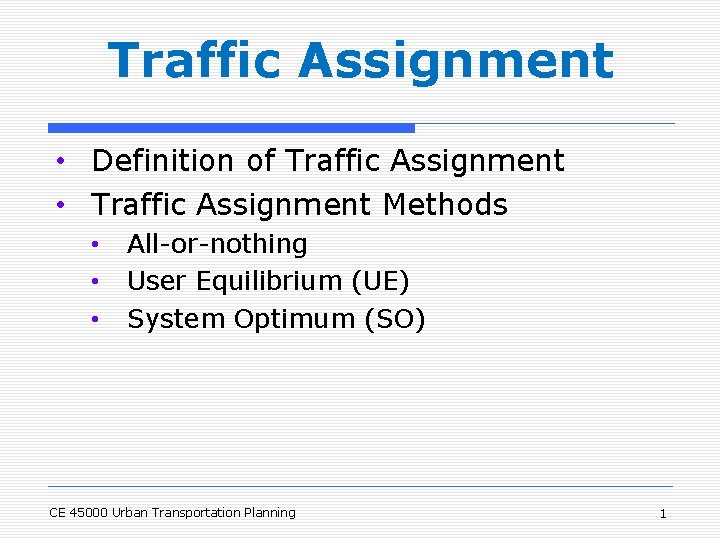 Traffic Assignment • Definition of Traffic Assignment • Traffic Assignment Methods • • •