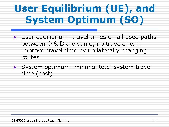 User Equilibrium (UE), and System Optimum (SO) Ø User equilibrium: travel times on all