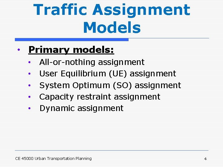 Traffic Assignment Models • Primary models: • • • All-or-nothing assignment User Equilibrium (UE)