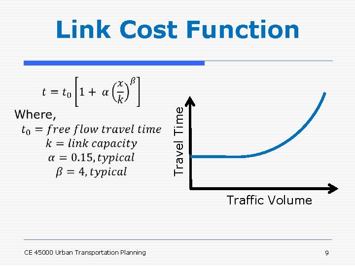 Travel Time Link Cost Function Traffic Volume CE 45000 Urban Transportation Planning 9 